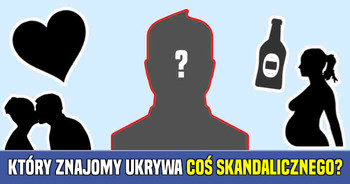 ktory-ze-znajomych-ukrywa-cos-skandalicznego
